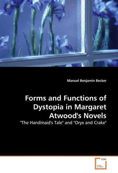Forms and Functions of Dystopia in Margaret Atwood’s Novels