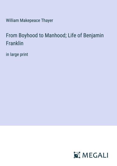 From Boyhood to Manhood; Life of Benjamin Franklin