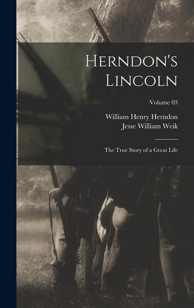 Herndon’s Lincoln; the True Story of a Great Life; Volume 03