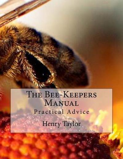 The Bee-Keepers Manual: Practical Advice