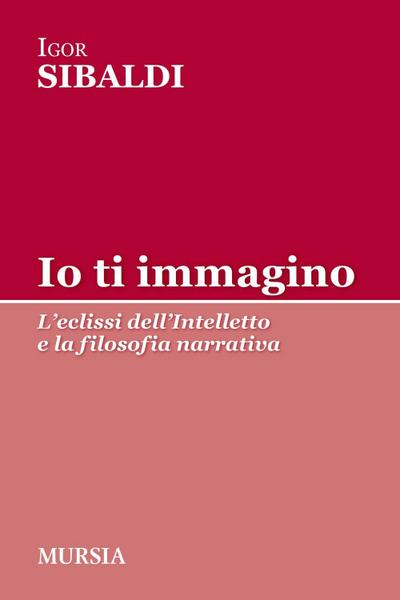 Io ti immagino. L’eclissi dell’intelletto e la filosofia narrativa