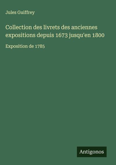 Collection des livrets des anciennes expositions depuis 1673 jusqu’en 1800