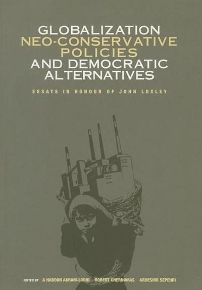 Globalization, Neo-Conservative Policies and Democratic Alternatives: Essays in Honour of John Loxley