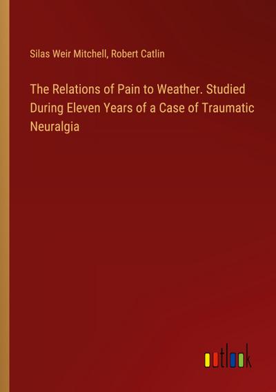 The Relations of Pain to Weather. Studied During Eleven Years of a Case of Traumatic Neuralgia