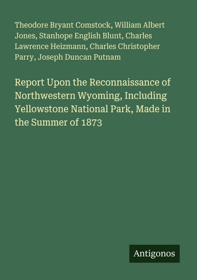 Report Upon the Reconnaissance of Northwestern Wyoming, Including Yellowstone National Park, Made in the Summer of 1873