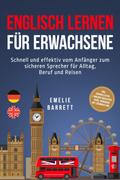 Englisch lernen für Erwachsene: Schnell und effektiv vom Anfänger zum sicheren Sprecher für Alltag, Beruf und Reisen - inkl. Vokabellisten, 2 Wochen Quickstart Guide, Workbook mit Lösungen uvm.