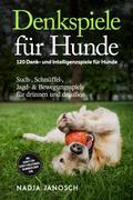 Denkspiele für Hunde: 120 Denk- und Intelligenzspiele für Hunde – Such-, Schnüffel-, Jagd- & Bewegungsspiele für drinnen und draußen – inkl. Schritt-für-Schritt-Anleitungen, Trainingsplänen uvm.