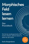 Morphisches Feld lesen lernen – Das Praxisbuch: Wie Sie das morphogenetische Feld intuitiv erfassen, gekonnt deuten & sicher für sich nutzen – inkl. Beispielen aus Alltag & Beruf, Lesetechniken uvm.
