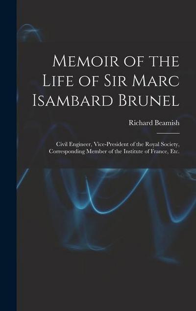 Memoir of the Life of Sir Marc Isambard Brunel: Civil Engineer, Vice-President of the Royal Society, Corresponding Member of the Institute of France