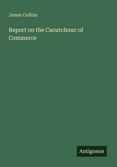 Report on the Caoutchouc of Commerce