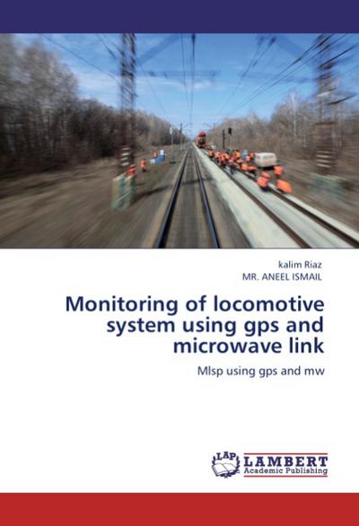 Monitoring of locomotive system using gps and microwave link - kalim Riaz
