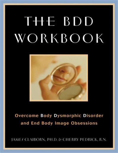 The BDD Workbook: Overcome Body Dysmorphic Disorder and End Body Image Obsessions [With 20 Worksheets]