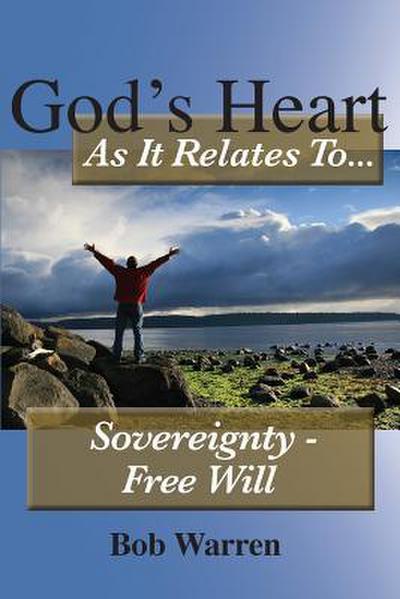 God’s Heart as It Relates to ... Sovereignty - Free Will