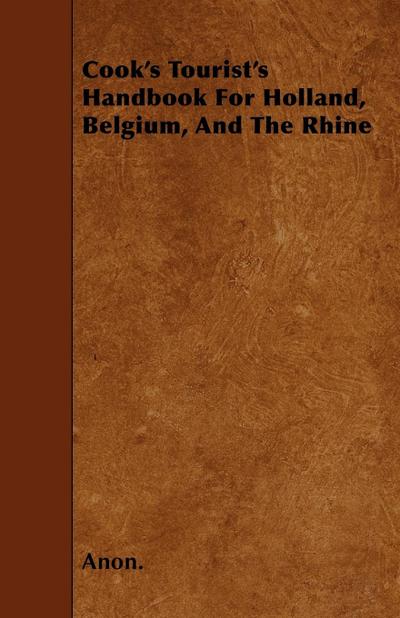 Cook’s Tourist’s Handbook For Holland, Belgium, And The Rhine