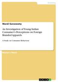 An Investigation of Young Indian Consumer’s Perceptions on Foreign Branded Apparels
