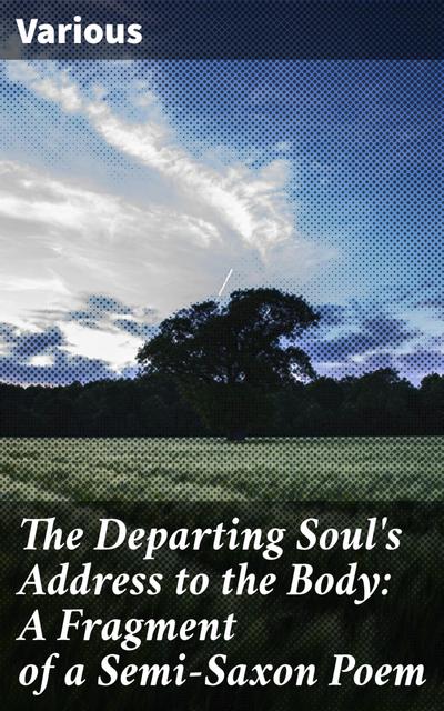 The Departing Soul’s Address to the Body: A Fragment of a Semi-Saxon Poem