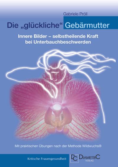 Die "glückliche" Gebärmutter: Innere Bilder - selbstheilende Kraft bei Unterbauchbeschwerden