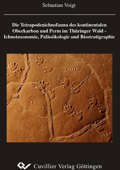 Die Tetrapodenichnofauna des kontinentalen Oberkarbon und Perm im Thüringer Wald - Ichnotaxonomie, Paläoökologie und Biostratigraphie - Sebastian Voigt
