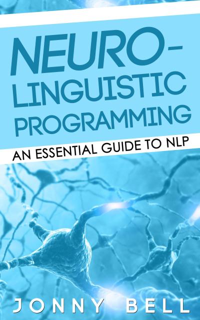 Neuro-Linguistic Programming: An Essential Guide to NLP
