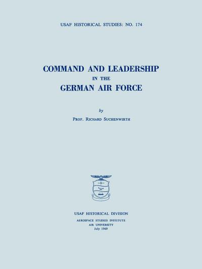 Command and Leadership in the German Air Force (USAF Historical Studies no. 174)