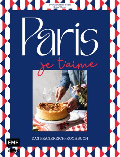 Paris - Je t’aime - Das Frankreich-Kochbuch