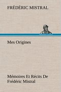 Mes Origines; Mémoires Et Récits De Frédéric Mistr