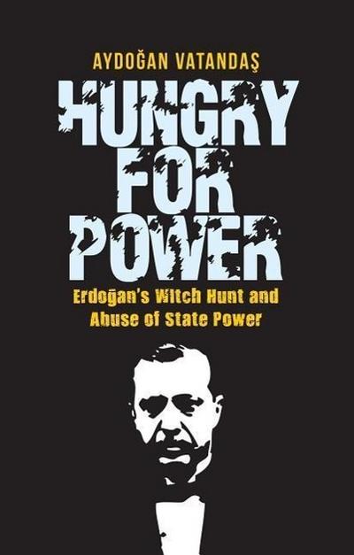 Hungry for Power: Erdogan’s Witch Hunt and Abuse of State Power