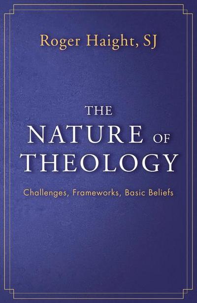 The Nature of Theology: Challenges, Frameworks, Basic Beliefs