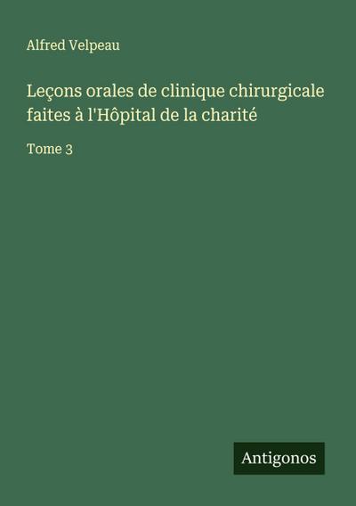 Leçons orales de clinique chirurgicale faites à l’Hôpital de la charité