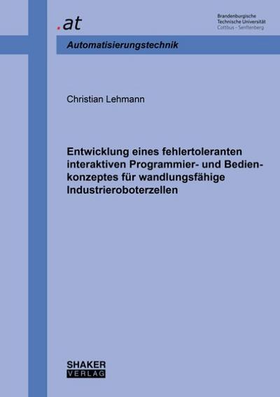 Entwicklung eines fehlertoleranten interaktiven Programmier- und Bedienkonzeptes für wandlungsfähige Industrieroboterzellen