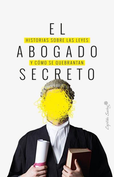 El abogado secreto : historias sobre las leyes y cómo se quebrantan
