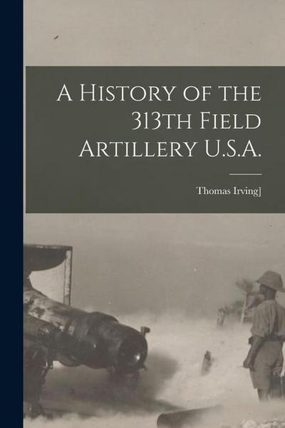 A History of the 313th Field Artillery U.S.A.