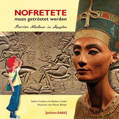 Nofretete muss getröstet werden; Marias Abenteuer in Ägypten   ; Ill. v. Barber, Maren; Deutsch; zahlr. farb. Ill., Fotos u. Abb., 100 farb. Abb. - 