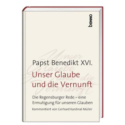 Unser Glaube und die Vernunft: Die Regensburger Rede – eine Ermutigung für unseren Glauben