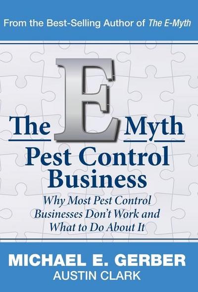 The E-Myth Pest Control Business: Why Most Pest Control Businesses Don’t Work and What To Do About It