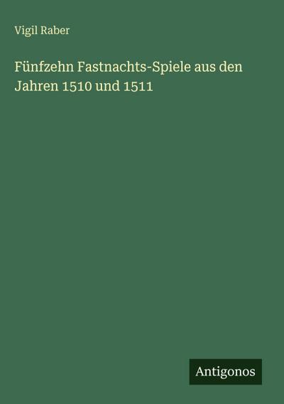 Fünfzehn Fastnachts-Spiele aus den Jahren 1510 und 1511