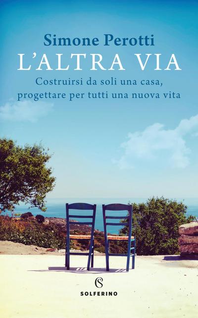 L’ altra via. Costruirsi da soli una casa, progettare per tutti una nuova vita