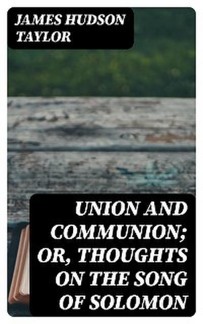 Union and Communion; or, Thoughts on the Song of Solomon