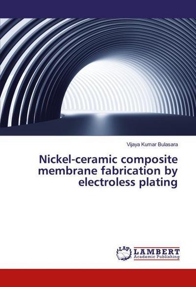 Nickel-ceramic composite membrane fabrication by electroless plating