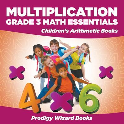 Multiplication Grade 3 Math Essentials Children’s Arithmetic Books