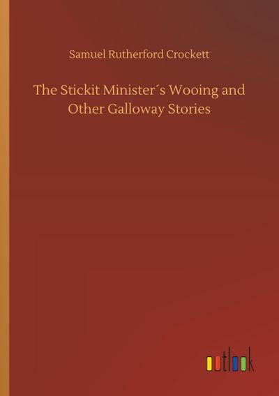 The Stickit Minister´s Wooing and Other Galloway Stories