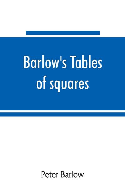Barlow’s tables of squares, cubes, square roots, cube roots, reciprocals of all integer numbers up to 10,000