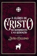 A Glória de Cristo no Sofrimento e na Redenção