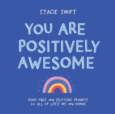 You Are Positively Awesome: Good Vibes and Self-Care Prompts for All of Life’s Ups and Downs