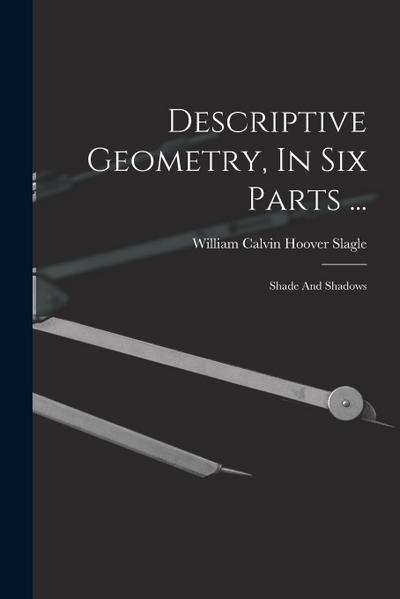 Descriptive Geometry, In Six Parts ...: Shade And Shadows