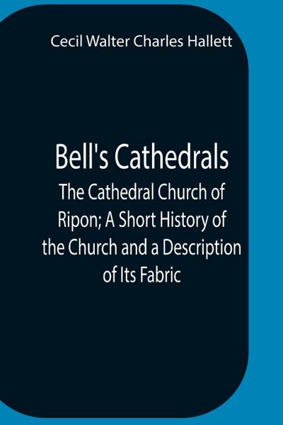 Bell’S Cathedrals; The Cathedral Church Of Ripon; A Short History Of The Church And A Description Of Its Fabric