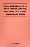 The American People - In Their Stories, Legends, Tall Tales, Traditions, Ballads and Songs