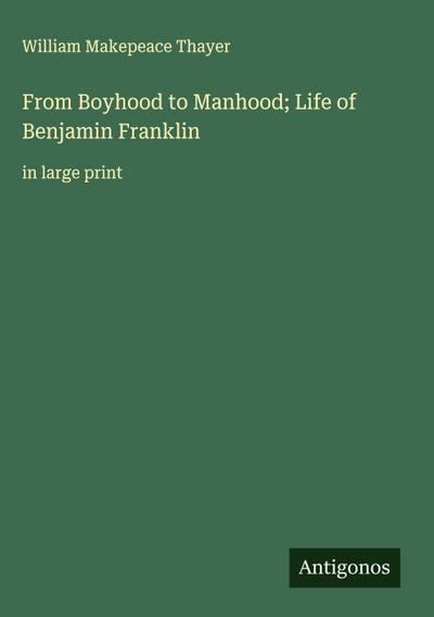From Boyhood to Manhood; Life of Benjamin Franklin
