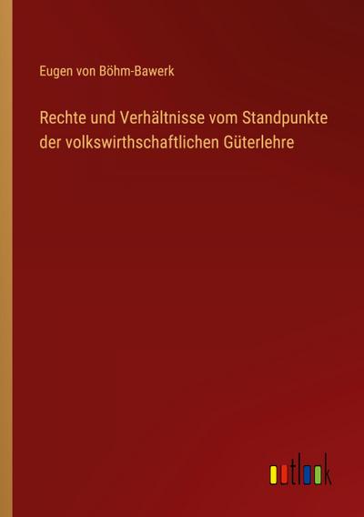 Rechte und Verhältnisse vom Standpunkte der volkswirthschaftlichen Güterlehre