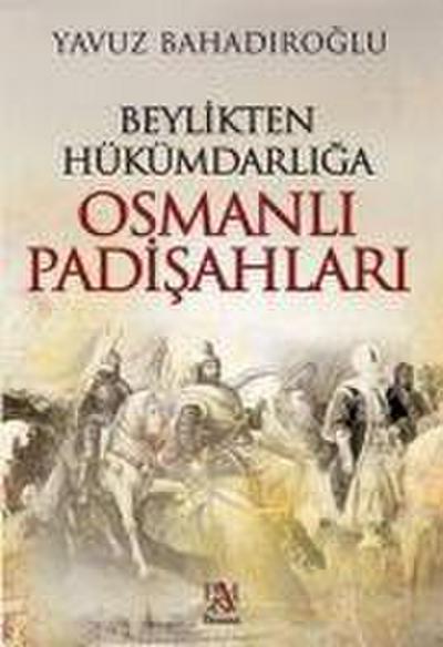 Osmanli Padisahlari - Beylikten Hükümdarliga